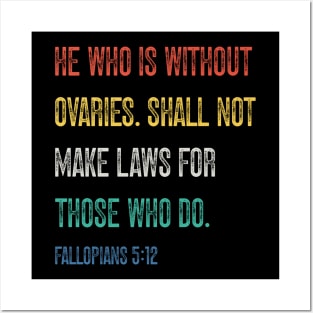 He Who Is Without Ovaries Shall Not Make Laws For Those Who Do. Fallopians: 5:12 Posters and Art